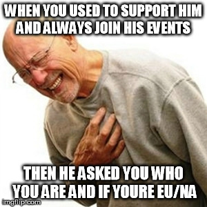 Right In The Childhood | WHEN YOU USED TO SUPPORT HIM AND ALWAYS JOIN HIS EVENTS; THEN HE ASKED YOU WHO YOU ARE AND IF YOURE EU/NA | image tagged in memes,right in the childhood | made w/ Imgflip meme maker