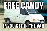 Want some free candy? | FREE CANDY; IF YOU GET IN THE VAN | image tagged in the white van | made w/ Imgflip meme maker