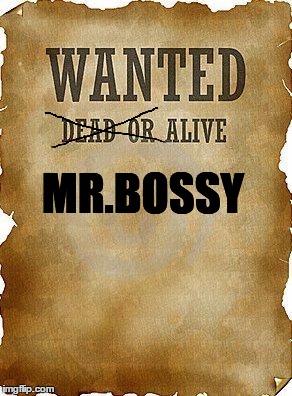 wanted dead or alive | MR.BOSSY | image tagged in wanted dead or alive | made w/ Imgflip meme maker