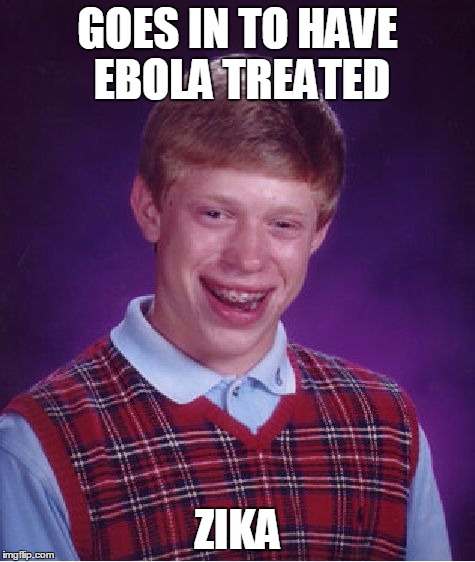 GOES IN TO HAVE EBOLA TREATED ZIKA | image tagged in memes,bad luck brian | made w/ Imgflip meme maker