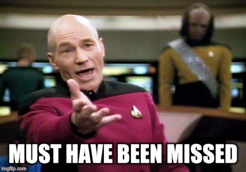 Picard Wtf Meme | MUST HAVE BEEN MISSED | image tagged in memes,picard wtf | made w/ Imgflip meme maker