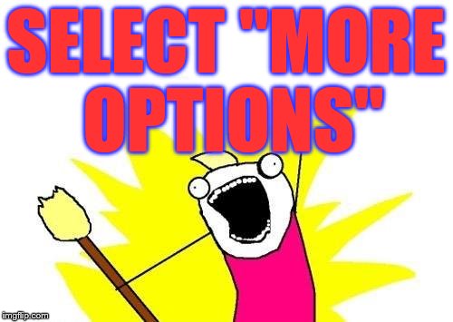 X All The Y Meme | SELECT "MORE OPTIONS" | image tagged in memes,x all the y | made w/ Imgflip meme maker
