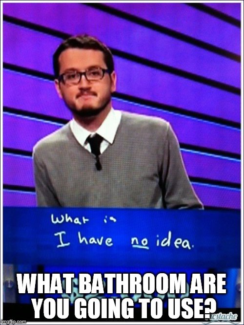 WHAT BATHROOM ARE YOU GOING TO USE? | image tagged in memes,funny memes,transgender bathroom,jeopardy | made w/ Imgflip meme maker