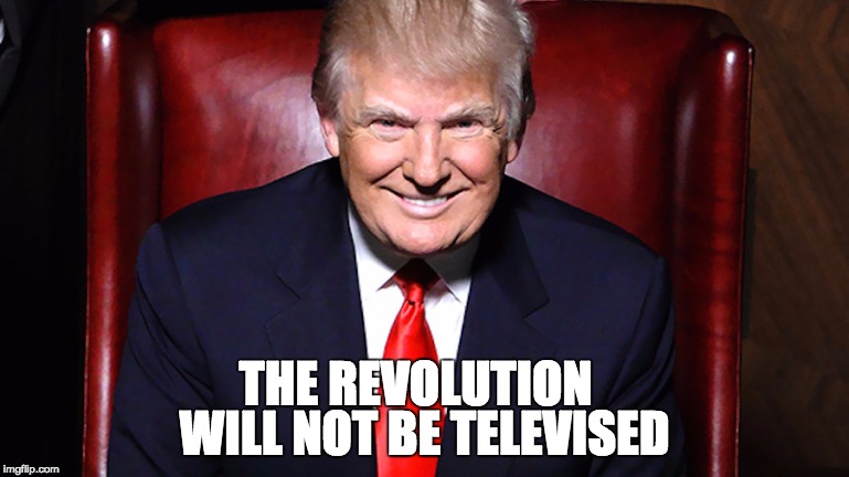 DrumpfApprentice | WILL NOT BE TELEVISED; THE REVOLUTION | image tagged in drumpfapprentice | made w/ Imgflip meme maker