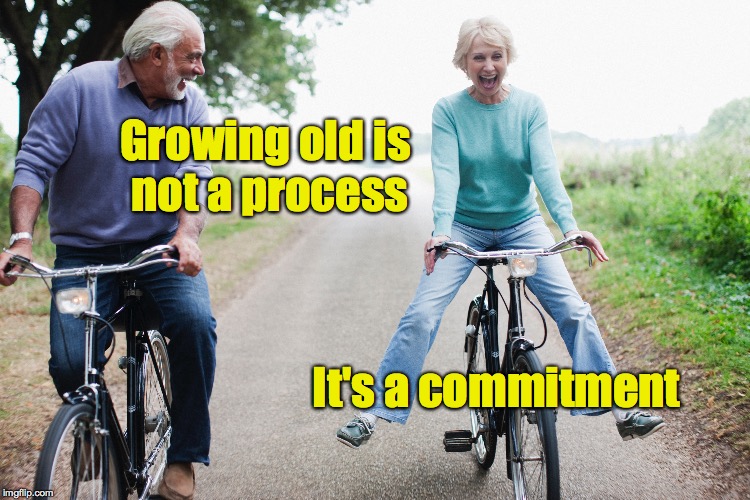 I am seriously figuring this out | Growing old is not a process; It's a commitment | image tagged in getting old,active oldsters | made w/ Imgflip meme maker
