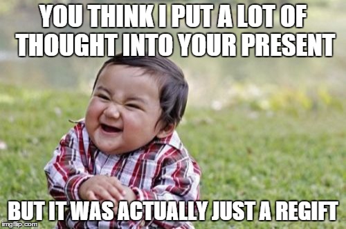 Evil Toddler Birthday Guest | YOU THINK I PUT A LOT OF THOUGHT INTO YOUR PRESENT; BUT IT WAS ACTUALLY JUST A REGIFT | image tagged in memes,evil toddler | made w/ Imgflip meme maker