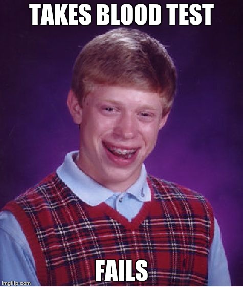 Bad Luck Brian | TAKES BLOOD TEST; FAILS | image tagged in memes,bad luck brian | made w/ Imgflip meme maker