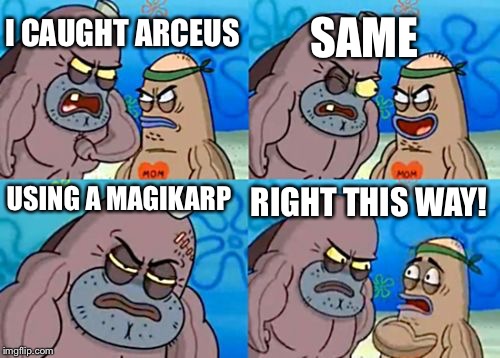 How Tough Are You | SAME; I CAUGHT ARCEUS; USING A MAGIKARP; RIGHT THIS WAY! | image tagged in memes,how tough are you,pokemon,magikarp | made w/ Imgflip meme maker