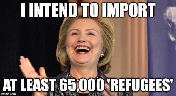 I INTEND TO IMPORT AT LEAST 65,000 'REFUGEES' | made w/ Imgflip meme maker