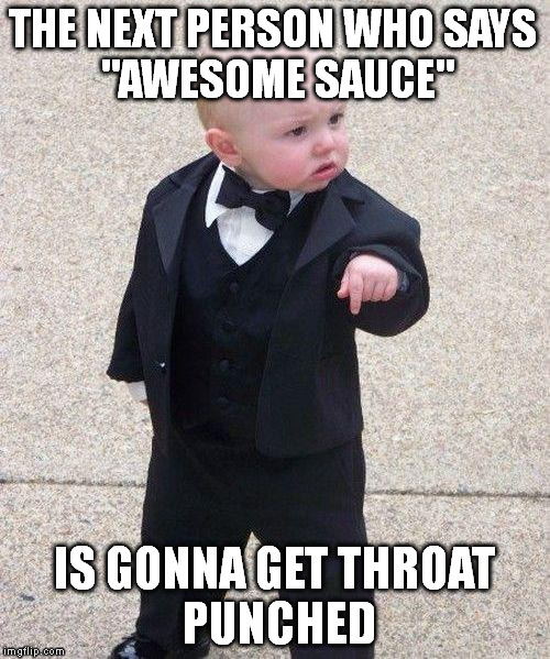 baby tuxedo | THE NEXT PERSON WHO
SAYS "AWESOME SAUCE"; IS GONNA GET
THROAT PUNCHED | image tagged in baby tuxedo | made w/ Imgflip meme maker