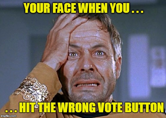 I ___voted when I meant to ___vote. | YOUR FACE WHEN YOU . . . . . . HIT THE WRONG VOTE BUTTON | image tagged in decker crazed,upvote,downvote | made w/ Imgflip meme maker