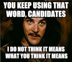YOU KEEP USING THAT WORD, CANDIDATES I DO NOT THINK IT MEANS WHAT YOU THINK IT MEANS | made w/ Imgflip meme maker