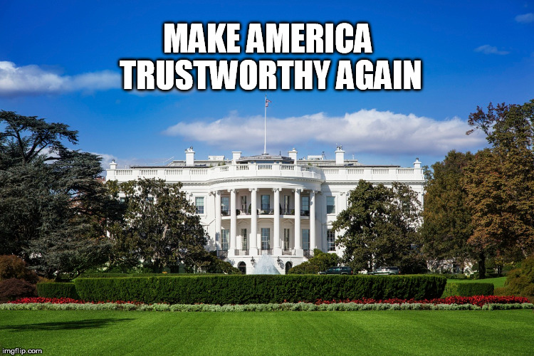 Make America trustworthy again | MAKE AMERICA TRUSTWORTHY AGAIN | image tagged in america,united states | made w/ Imgflip meme maker