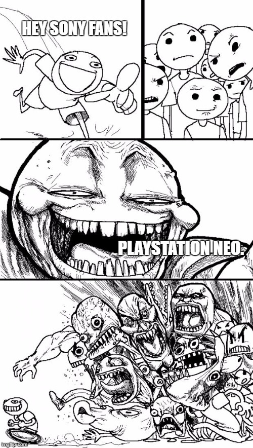 Hey Internet | HEY SONY FANS! PLAYSTATION NEO. | image tagged in memes,hey internet | made w/ Imgflip meme maker