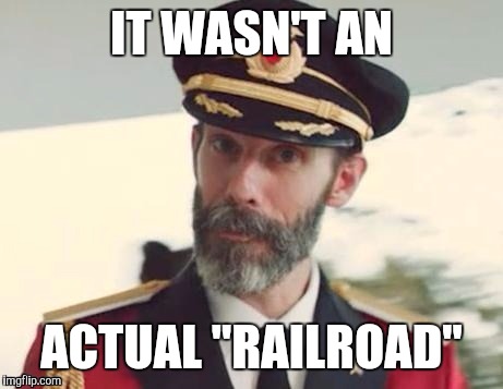  Captain obvious | IT WASN'T AN ACTUAL "RAILROAD" | image tagged in captain obvious | made w/ Imgflip meme maker