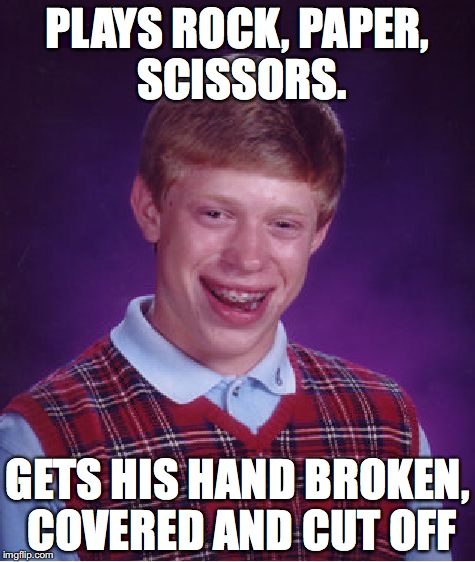 Bad Luck Brian Meme | PLAYS ROCK, PAPER, SCISSORS. GETS HIS HAND BROKEN, COVERED AND CUT OFF | image tagged in memes,bad luck brian | made w/ Imgflip meme maker