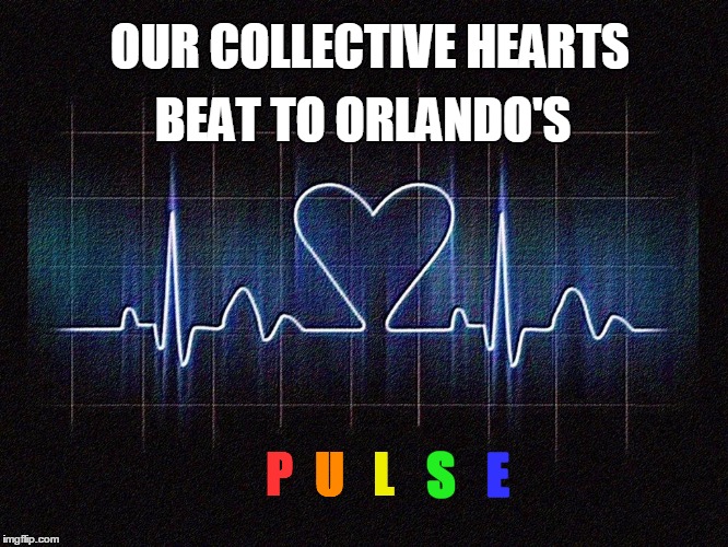 OUR COLLECTIVE HEARTS; BEAT TO ORLANDO'S; P; U; L; S; E | image tagged in orlando,attacks | made w/ Imgflip meme maker