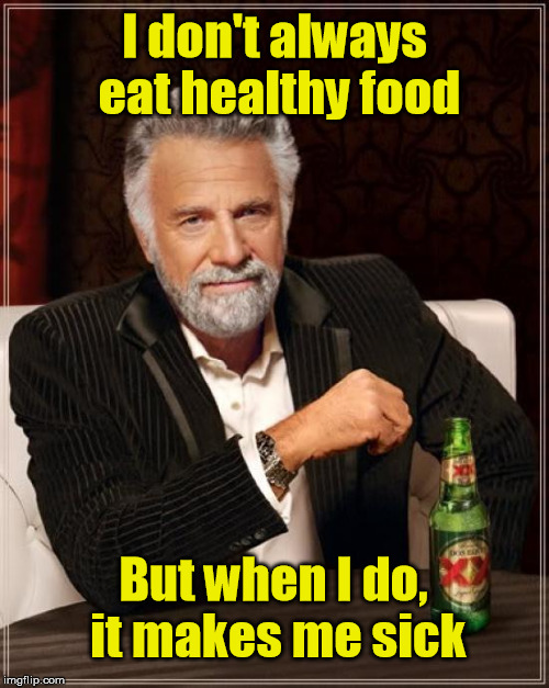 The Most Interesting Man In The World | I don't always eat healthy food; But when I do, it makes me sick | image tagged in memes,the most interesting man in the world | made w/ Imgflip meme maker