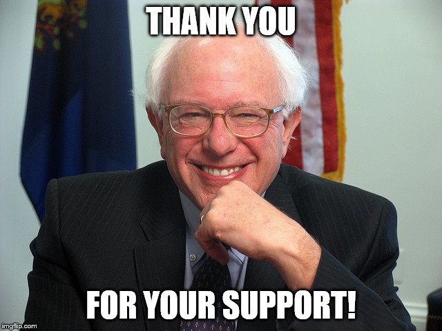 Bernie Sanders | THANK YOU FOR YOUR SUPPORT! | image tagged in bernie sanders | made w/ Imgflip meme maker