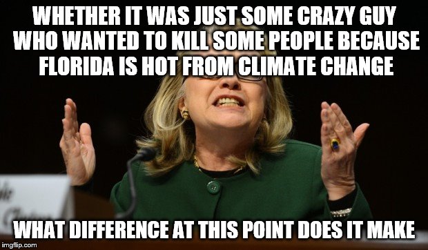 WHETHER IT WAS JUST SOME CRAZY GUY WHO WANTED TO KILL SOME PEOPLE BECAUSE FLORIDA IS HOT FROM CLIMATE CHANGE WHAT DIFFERENCE AT THIS POINT D | made w/ Imgflip meme maker