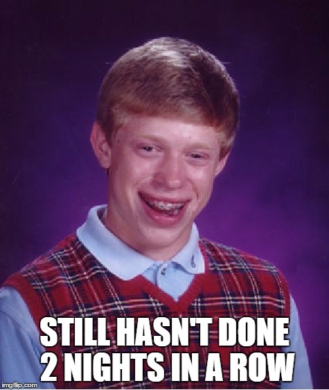 Bad Luck Brian Meme | STILL HASN'T DONE 2 NIGHTS IN A ROW | image tagged in memes,bad luck brian | made w/ Imgflip meme maker