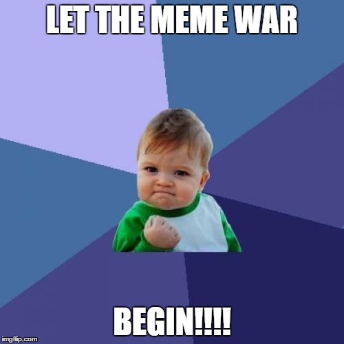 Success Kid Meme | LET THE MEME WAR; BEGIN!!!! | image tagged in memes,success kid | made w/ Imgflip meme maker