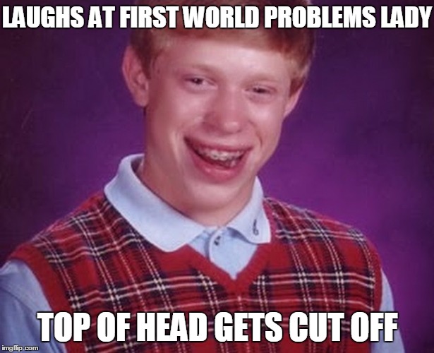 LAUGHS AT FIRST WORLD PROBLEMS LADY TOP OF HEAD GETS CUT OFF | made w/ Imgflip meme maker