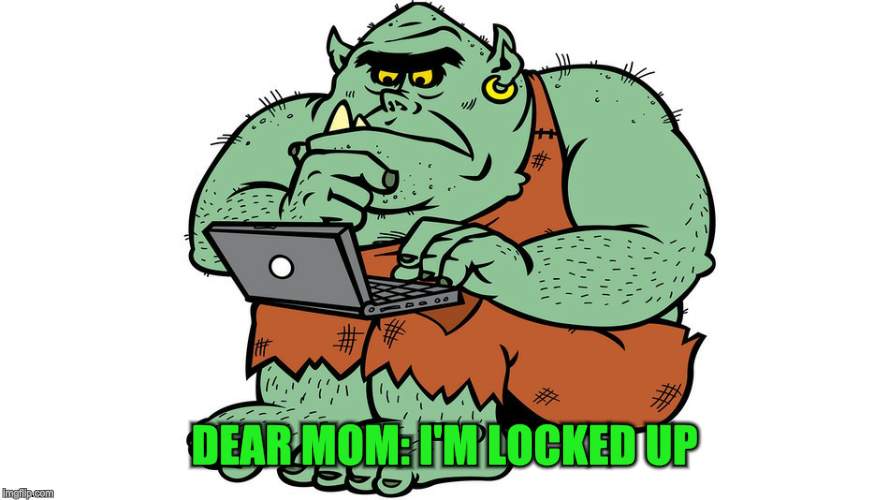 Troll | DEAR MOM: I'M LOCKED UP | image tagged in troll | made w/ Imgflip meme maker