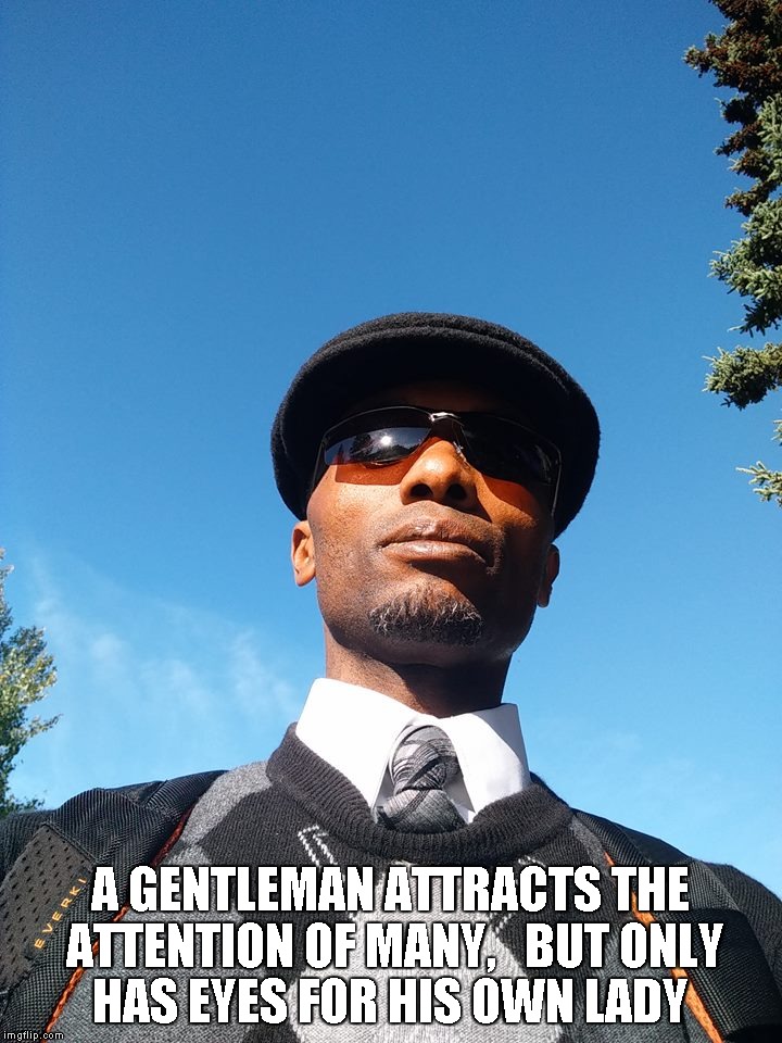 Gentleman Rules | A GENTLEMAN ATTRACTS THE ATTENTION OF MANY,

 BUT ONLY HAS EYES FOR HIS OWN LADY | image tagged in gentlemen,intelligent,loyalty | made w/ Imgflip meme maker