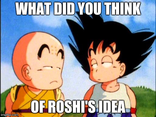 Kid Goku Dragonball | WHAT DID YOU THINK; OF ROSHI'S IDEA | image tagged in dragonball,kid goku,krillin,master roshi | made w/ Imgflip meme maker