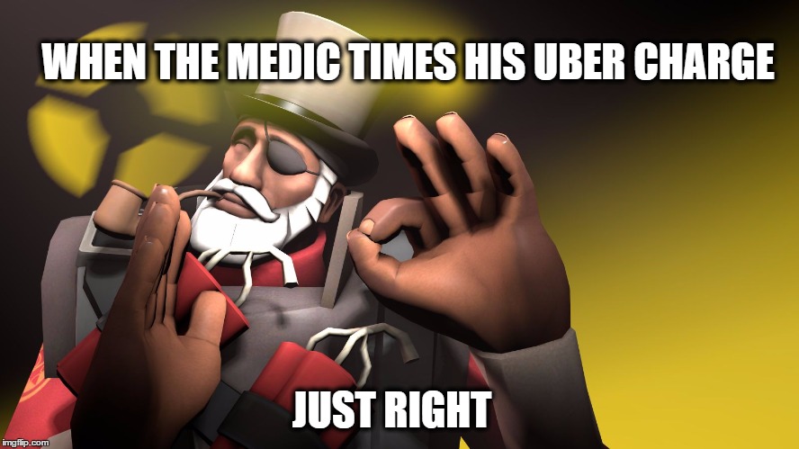 The team's reaction to a good medic | WHEN THE MEDIC TIMES HIS UBER CHARGE; JUST RIGHT | image tagged in when the pipe is just right | made w/ Imgflip meme maker