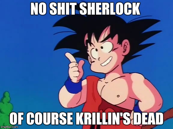 Krillin's dead again | NO SHIT SHERLOCK; OF COURSE KRILLIN'S DEAD | image tagged in dragonball,kid goku,dead krillin | made w/ Imgflip meme maker