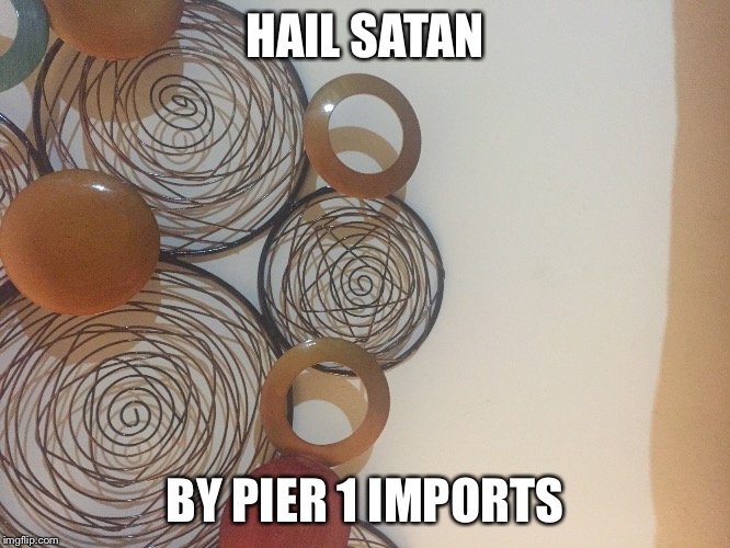 Hail Satan | HAIL SATAN; BY PIER 1 IMPORTS | image tagged in hail satan,illuminati | made w/ Imgflip meme maker