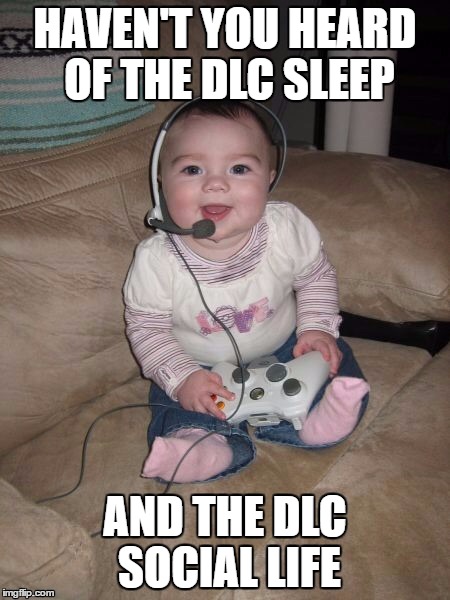 HAVEN'T YOU HEARD OF THE DLC SLEEP AND THE DLC SOCIAL LIFE | made w/ Imgflip meme maker