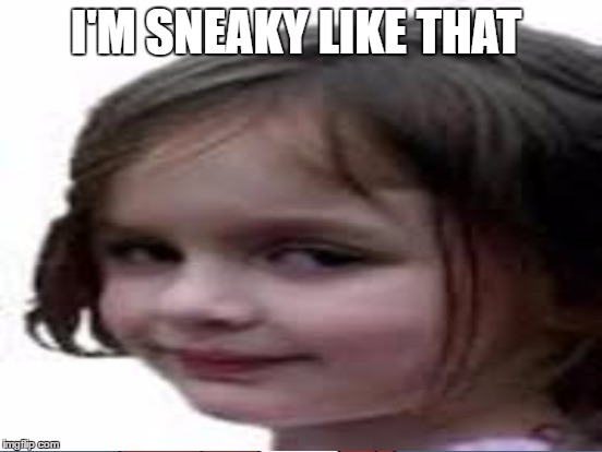 I'M SNEAKY LIKE THAT | made w/ Imgflip meme maker