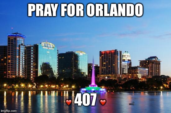 PRAY FOR ORLANDO; ❤️ 407 ❤️ | image tagged in orlando | made w/ Imgflip meme maker