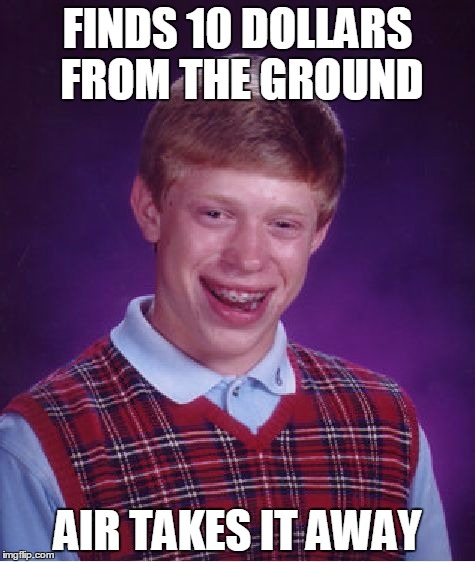 Bad Luck Brian Meme | FINDS 10 DOLLARS FROM THE GROUND; AIR TAKES IT AWAY | image tagged in memes,bad luck brian | made w/ Imgflip meme maker