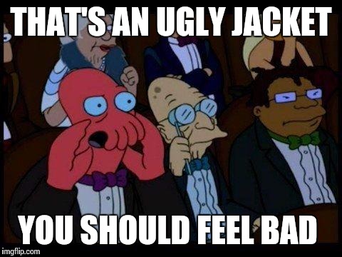 Meanwhile at a Clinton Speech | THAT'S AN UGLY JACKET; YOU SHOULD FEEL BAD | image tagged in memes,you should feel bad zoidberg | made w/ Imgflip meme maker