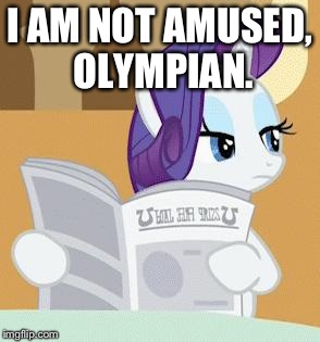 RarityReading | I AM NOT AMUSED, OLYMPIAN. | image tagged in rarityreading | made w/ Imgflip meme maker