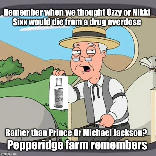 Let's hope Justin Bieber isn't next on the list.... | Remember when we thought Ozzy or Nikki Sixx would die from a drug overdose; Rather than Prince Or Michael Jackson? Pepperidge farm remembers | image tagged in memes,pepperidge farm remembers,funny,featured,latest,justin bieber | made w/ Imgflip meme maker