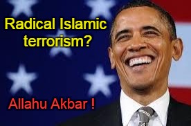 Obama Allahu Akbar! | Radical Islamic terrorism? Allahu Akbar ! | image tagged in thanks obama,islamic terorism | made w/ Imgflip meme maker
