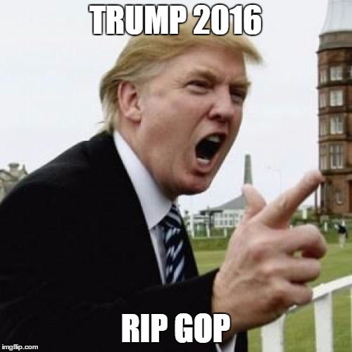 TRUMP 2016 RIP GOP | made w/ Imgflip meme maker