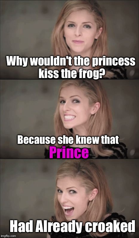 Bad Pun Anna Kendrick Meme | Why wouldn't the princess kiss the frog? Because she knew that; Prince; Had Already croaked | image tagged in memes,bad pun anna kendrick | made w/ Imgflip meme maker