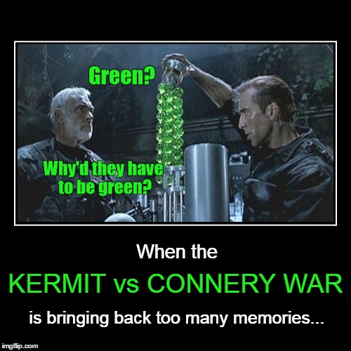 Ribbit! | KERMIT vs CONNERY WAR; When the; is bringing back too many memories... | image tagged in memes,demotivationals,demotivational week,kermit vs connery,sean connery  kermit,meme war | made w/ Imgflip meme maker