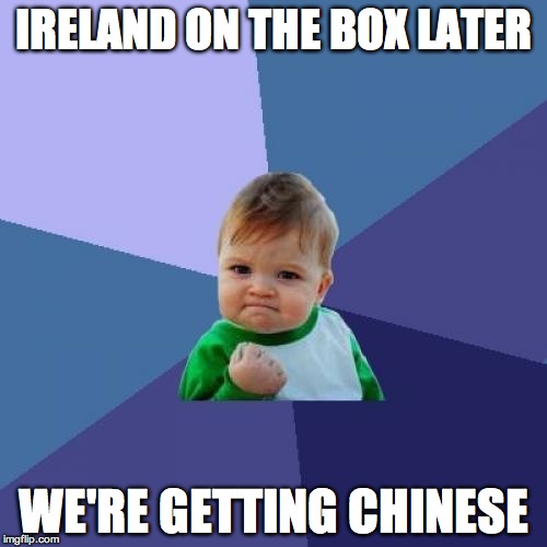 Success Kid | IRELAND ON THE BOX LATER; WE'RE GETTING CHINESE | image tagged in memes,success kid | made w/ Imgflip meme maker