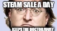  STEAM SALE A DAY; KEEPS THE DOCTOR AWAY | image tagged in gabe | made w/ Imgflip meme maker