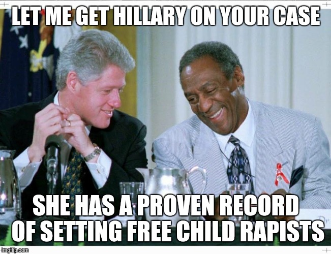 Hillary is always there to defend rapists | LET ME GET HILLARY ON YOUR CASE; SHE HAS A PROVEN RECORD OF SETTING FREE CHILD RAPISTS | image tagged in bill clinton and bill cosby,hillary clinton | made w/ Imgflip meme maker