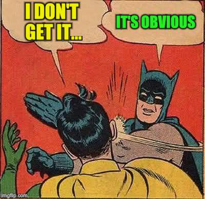 Batman Slapping Robin Meme | I DON'T GET IT... IT'S OBVIOUS | image tagged in memes,batman slapping robin | made w/ Imgflip meme maker