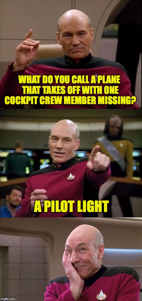 Maybe I should stick with Strombo commercials | WHAT DO YOU CALL A PLANE THAT TAKES OFF WITH ONE COCKPIT CREW MEMBER MISSING? A PILOT LIGHT | image tagged in bad pun picard,plane | made w/ Imgflip meme maker