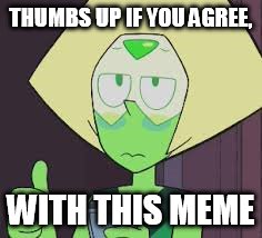 Thumbs Up | THUMBS UP IF YOU AGREE, WITH THIS MEME | image tagged in thumbs up | made w/ Imgflip meme maker